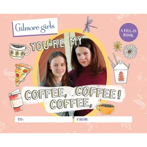 Running Press Gilmore Girls: You're My Coffee, Coffee, Coffee! A Fill-In Book Running Press Gilmore Girls: You're My Coffee, Coffee, Coffee! A Fill-In Book